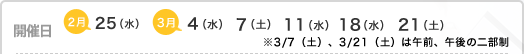 開催日 2月25日(水)、3月4日(水)、7日(土)、11日(水)、18日(水)、21日(土) ※3/7(土)、3/21(土)は午前、午後の二部制