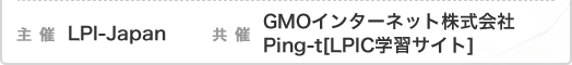 主催　LPI-Japan　共催　GMOインターネット株式会社、Ping-t[LPIC学習サイト]
