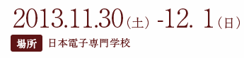 2013年11月30日(土)- 12月1日(日) 場所:日本電子専門学校